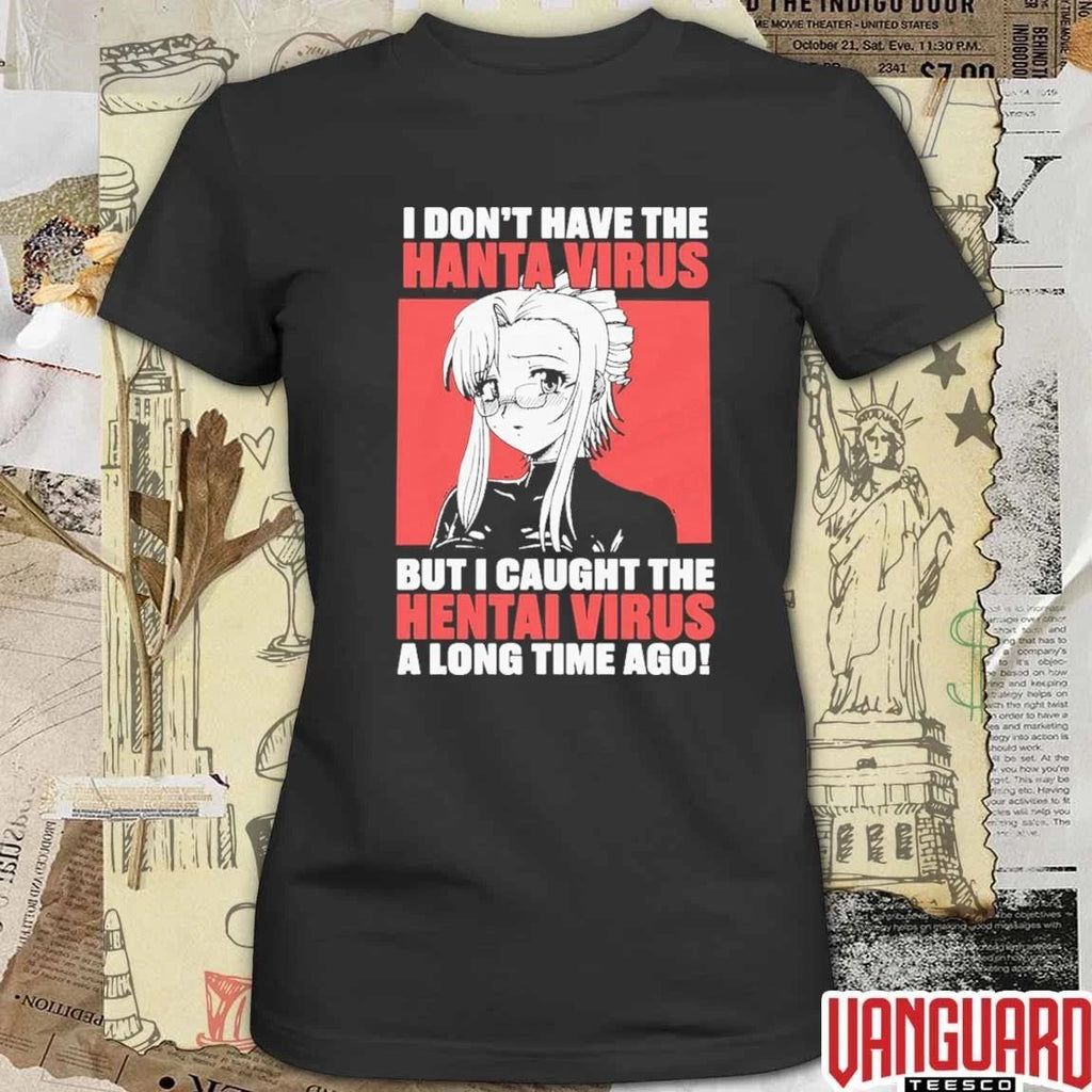 I Don’t Have The Hanta Virus But I Caught The Hentai Virus A Long Time Ago t-shirt