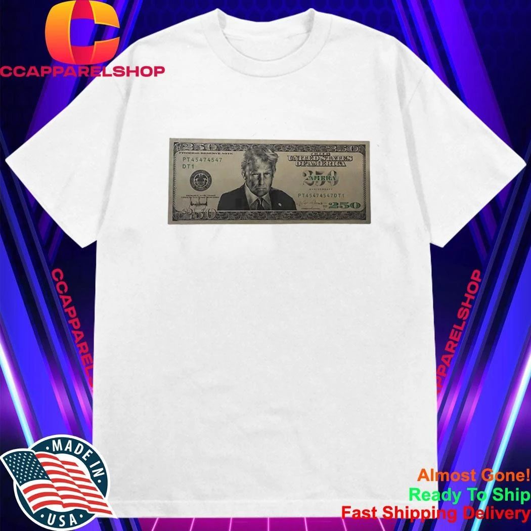 United States Trump 250 Two Hundred Fifty Dollar Bill Shirt