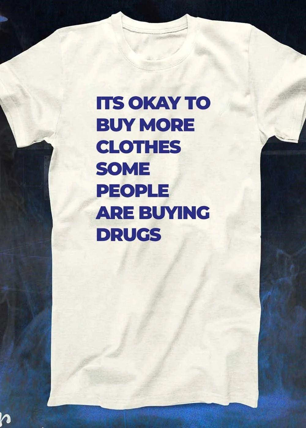 Fashion Statements It Is Okay to Buy More Clothes Some People Are Buying Drugs T-Shirt