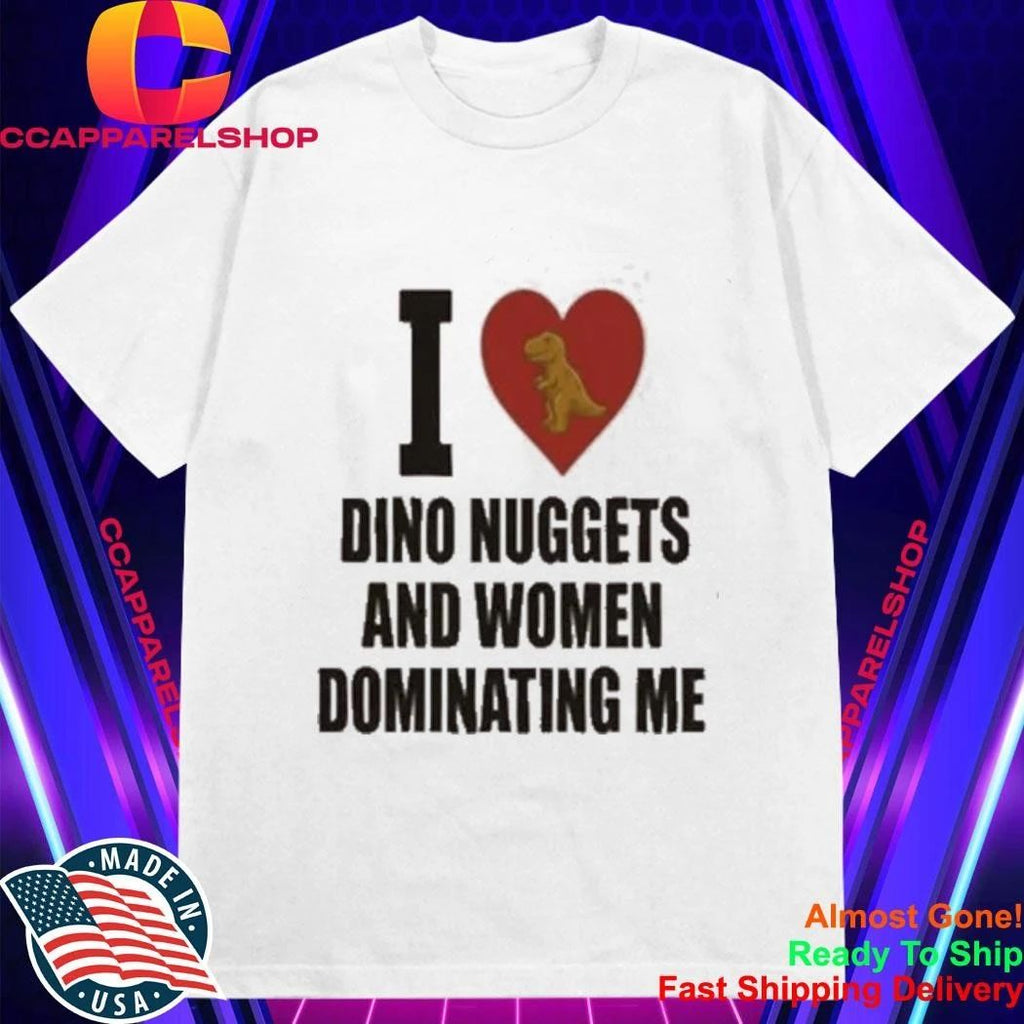 I Love Dino Nuggets And Women Dominating Men Shirt