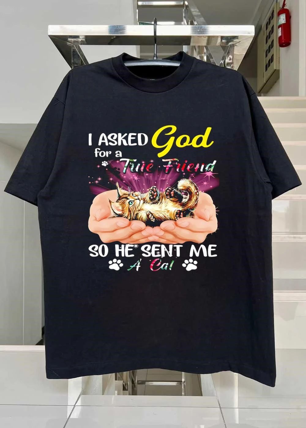 I Asked God for a True Friend so He Sent Me a Cat shirt