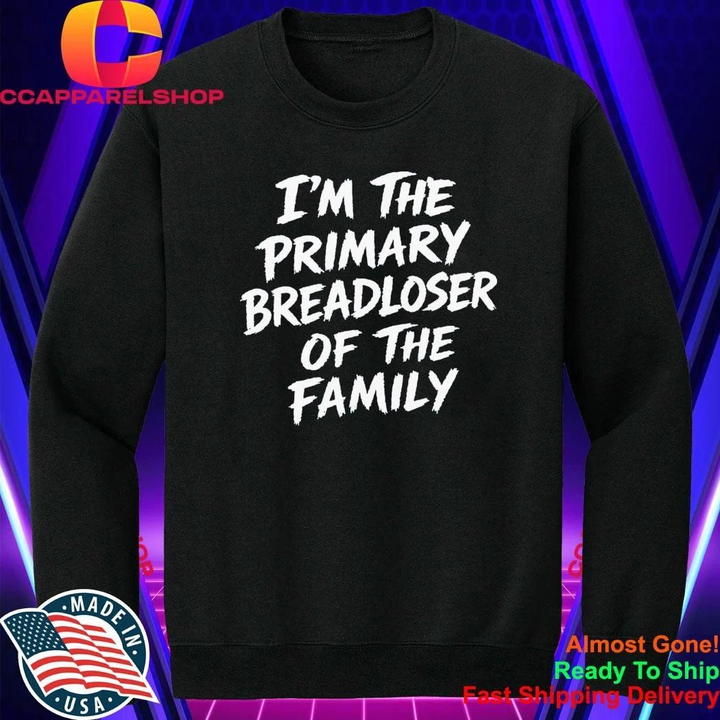 I’m The Primary Breadloser Of The Family Shirt