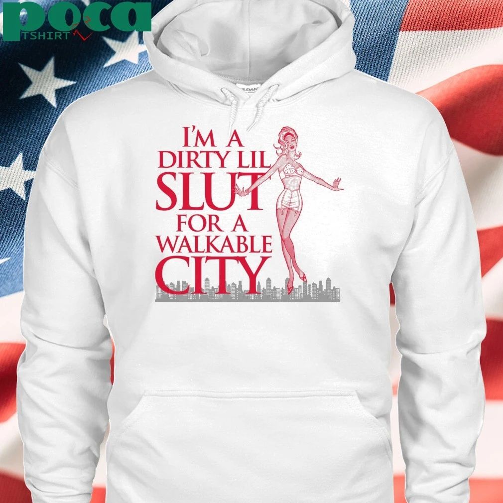 I’m A Dirty Lil Slut For A Walkable City shirt