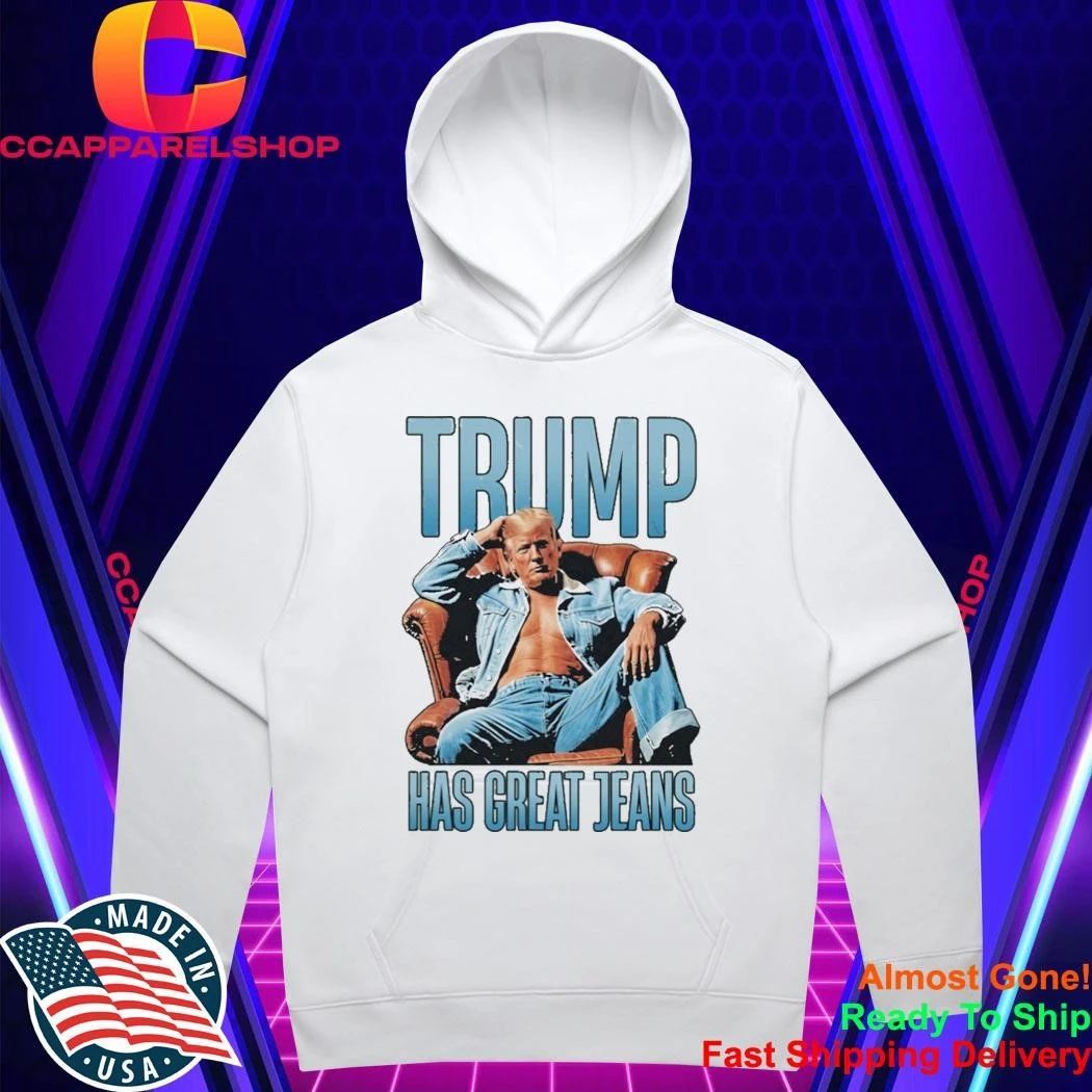 Trump Has Great Jeans Shirt