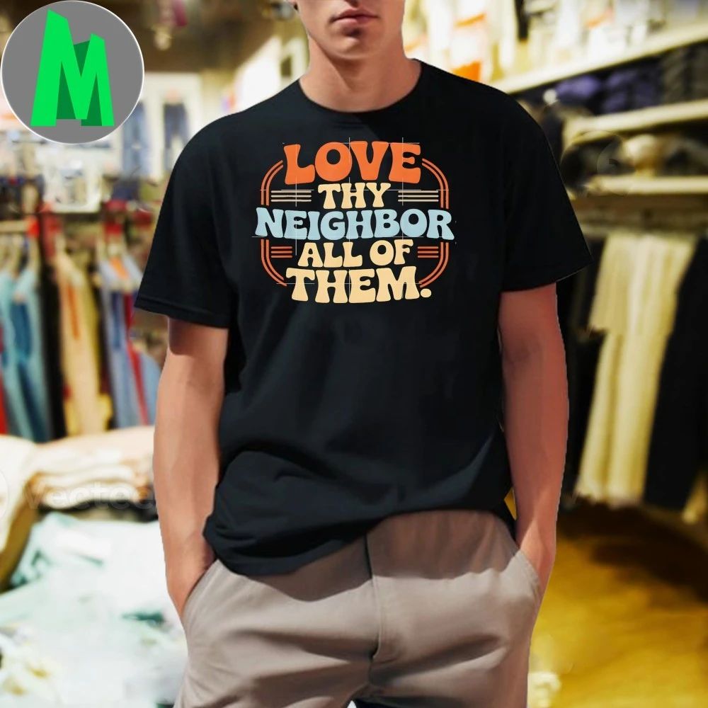 Original Love Thy Neighbor All Of Them Shirt