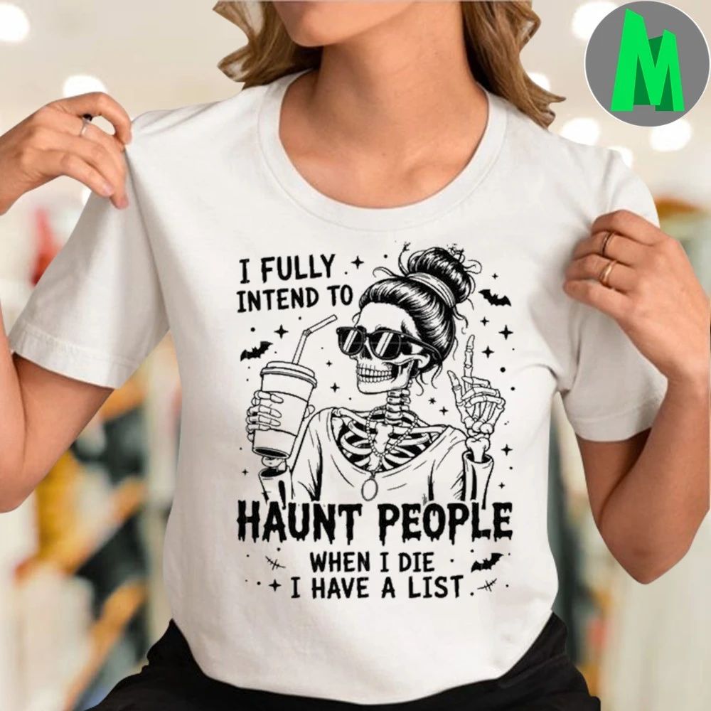 I fully intend to haunt people when i die i have a list Shirt