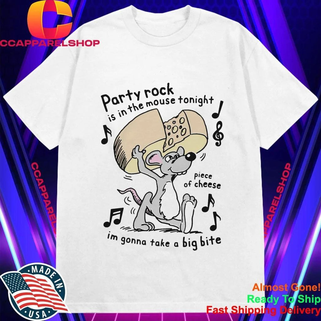 Party Rock Is In The Mouse Tonight Piece Of Cheese I’M Gonna Take A Big Bite Shirt