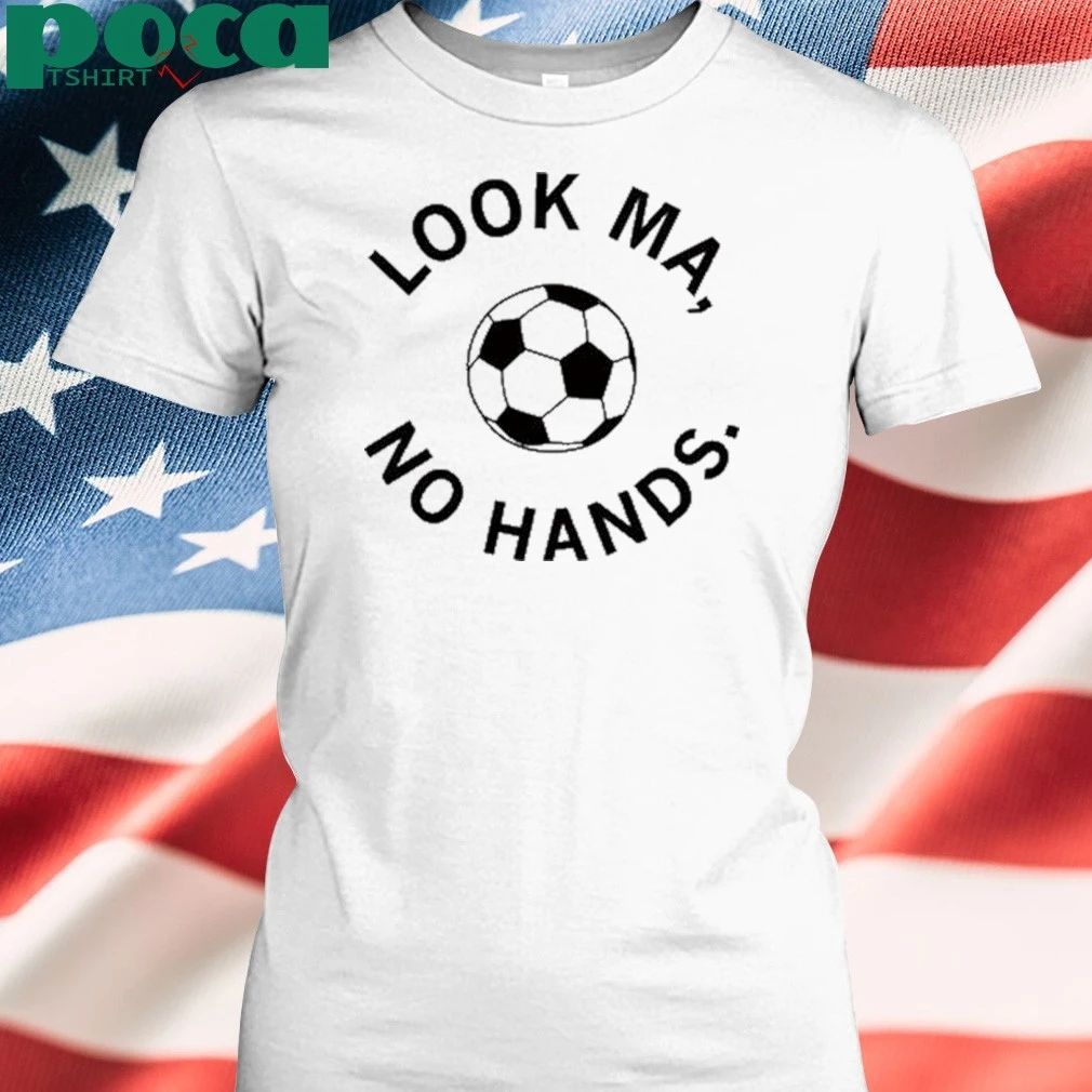 look ma no hands soccer shirt