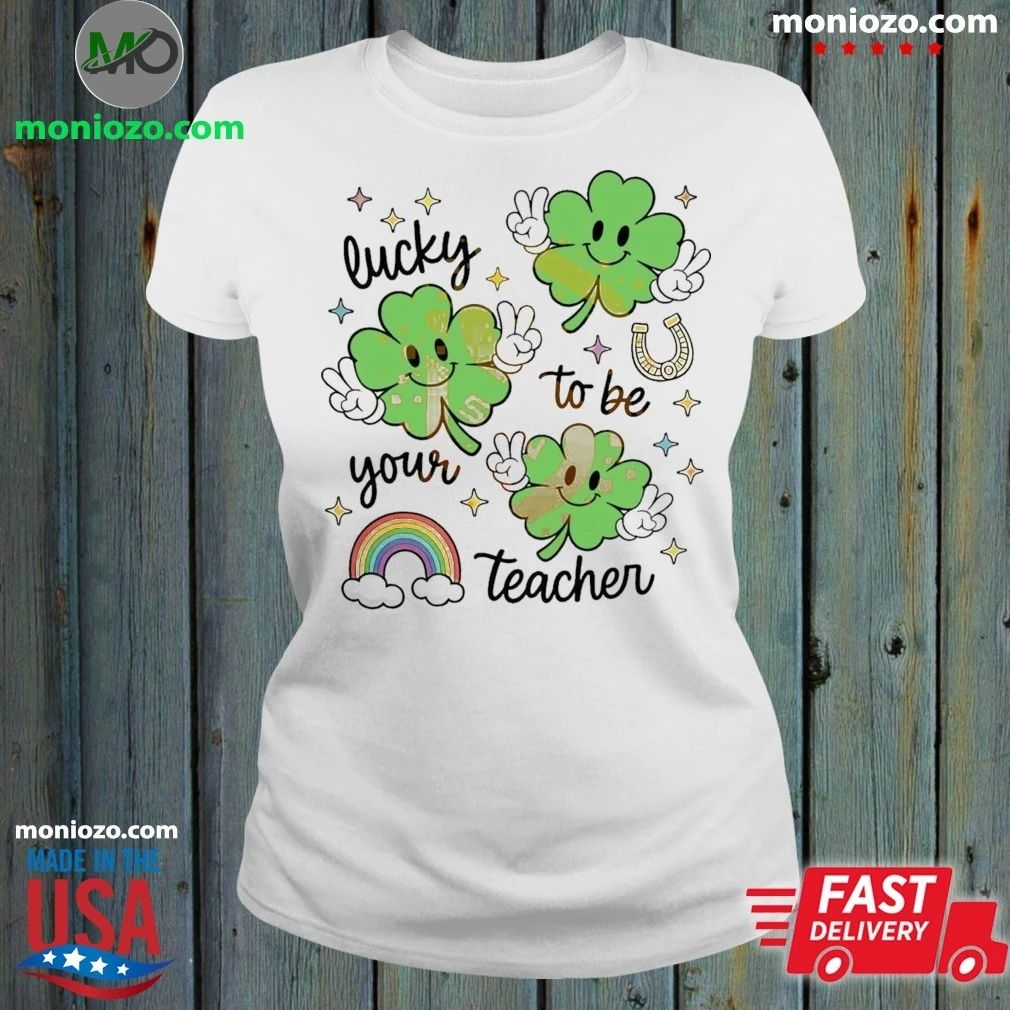 Lucky To Be Your Teacher St Patrick’s Day Teacher Shirt