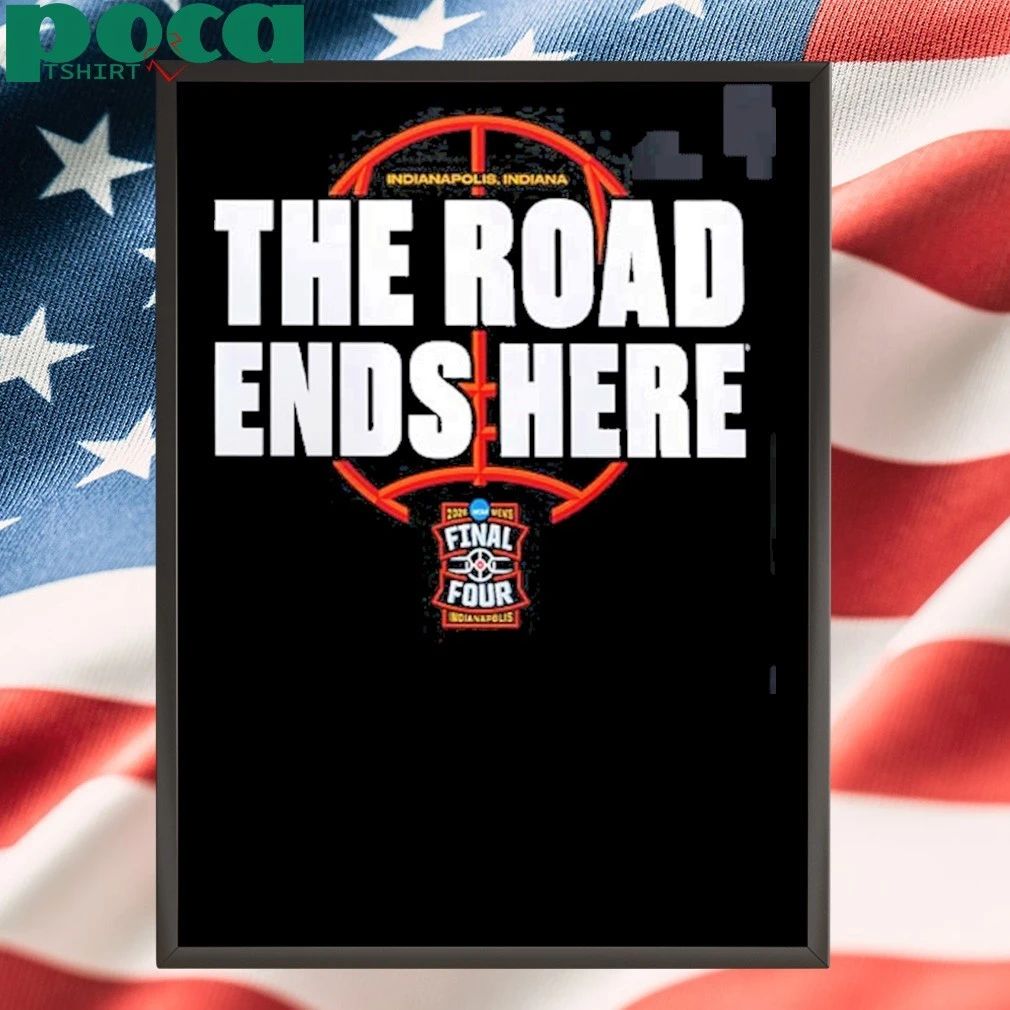 NCAA Men’s Basketball Tournament March Madness 2026 Bracket The Road Ends Here Road To Final Four T-Shirt