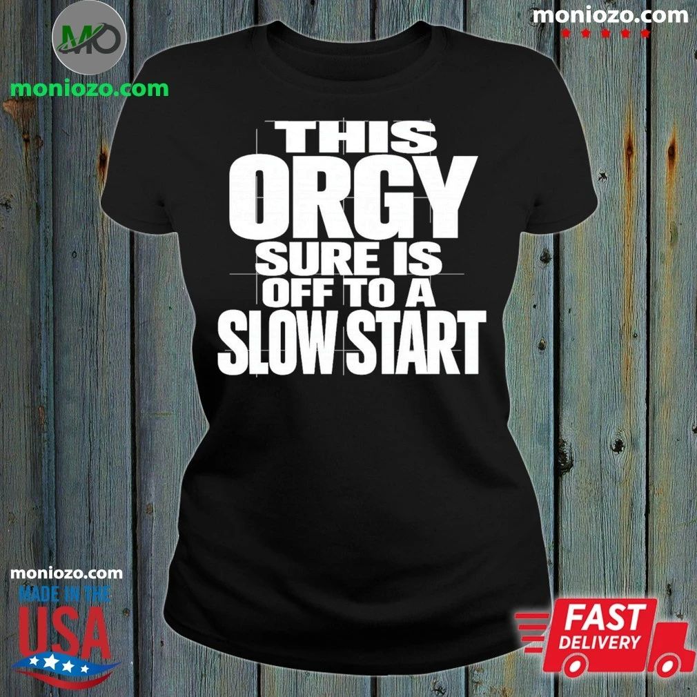 This Orgy Sure Is Off To A Slow Start Shirt