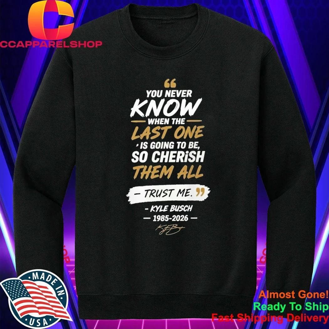 Kyle Busch 8 You Never Know When The Last One Is Going To Be 1985 2026 Shirt