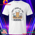 Can’t Drink All Day Morning Beach Drinking Shirt