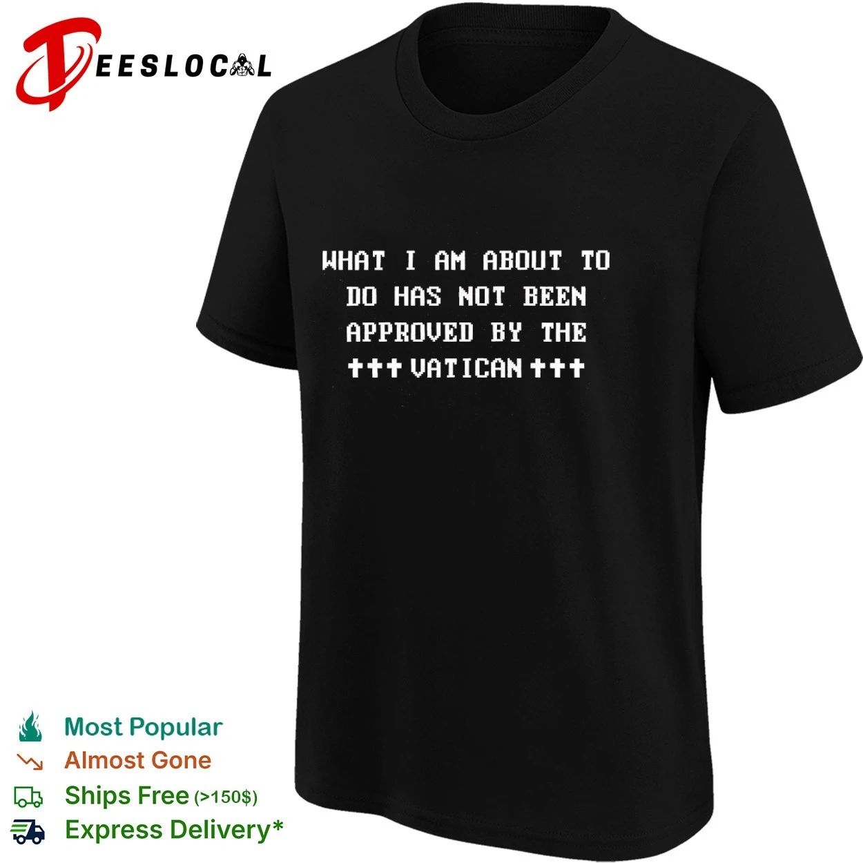 What I Am About to Do Has Not Been Approved by the Vatican T-shirt