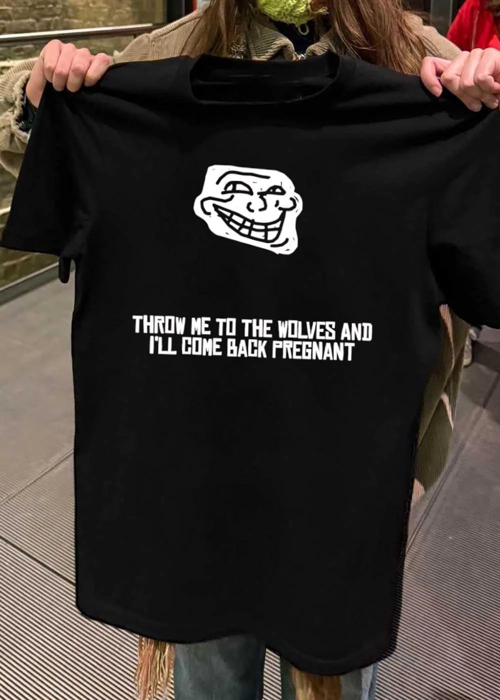 Troll Face Throw Me to the Wolves and I Will Come Back Pregnant shirt