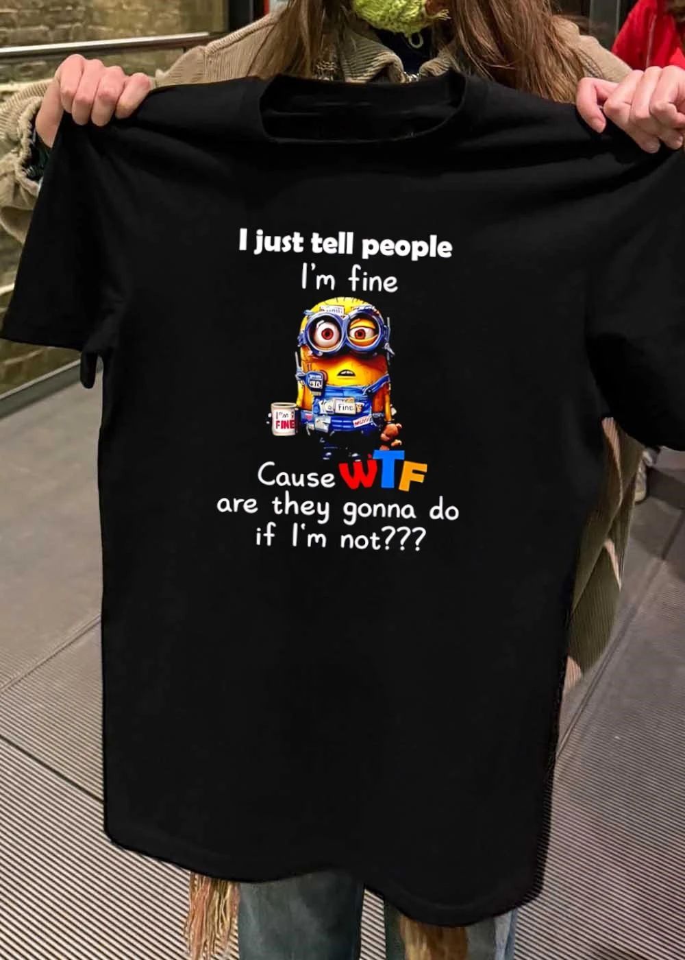 I Just Tell People I’m Fine Cause WTF Are They Gonna Do If Not T-Shirt