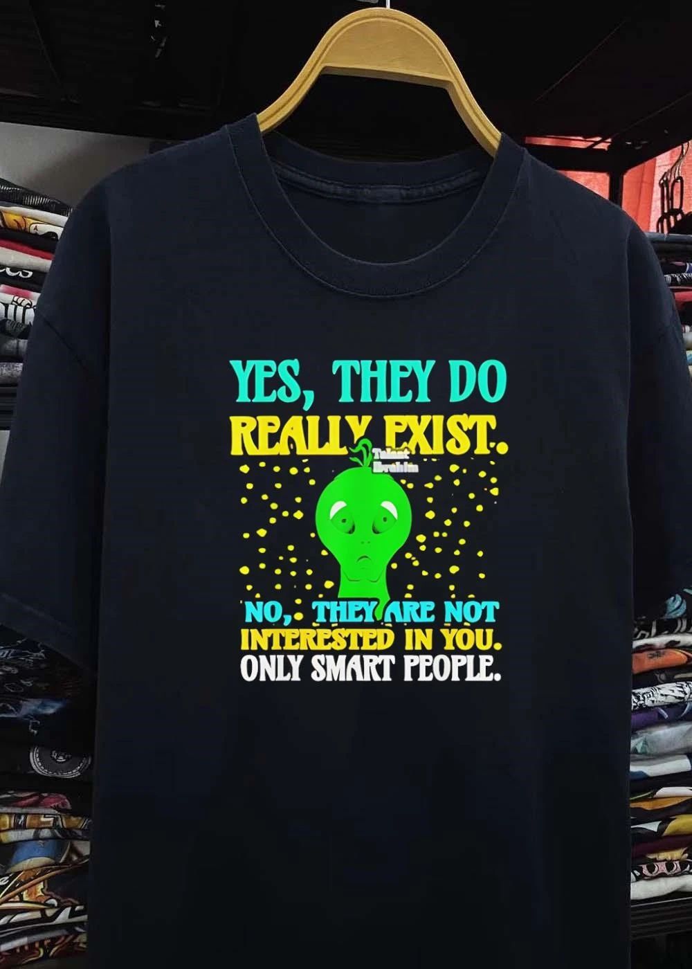 Talent Ibrahim Alien Yes They Do Really Exist No Are Not Interested In You Only Smart People T-Shirt