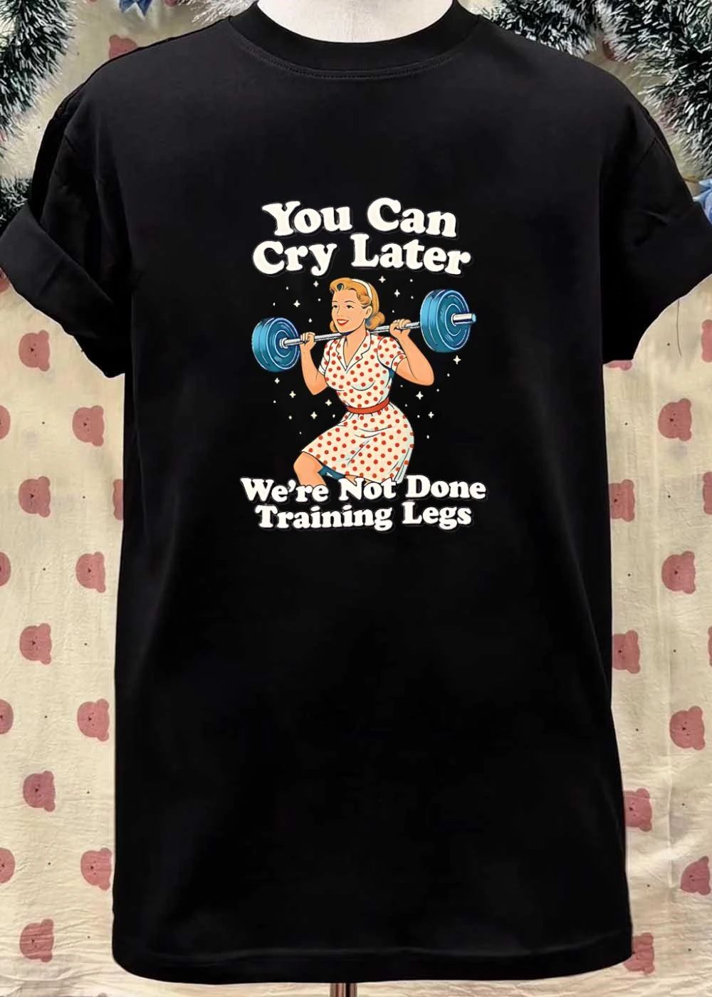 Workout Gear You Can Cry Later We Are Not Done Training Legs T-Shirt