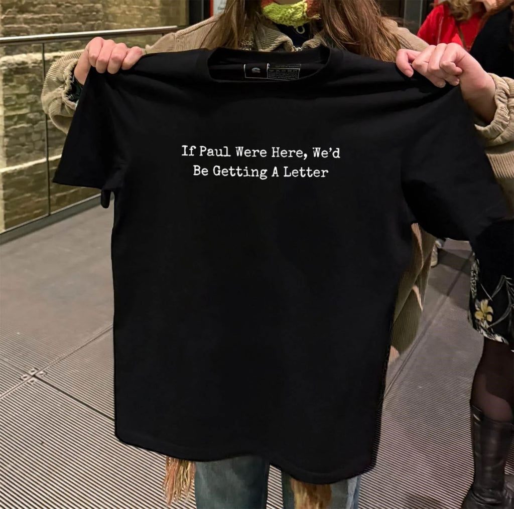 If Paul Were Here We’d Be Getting A Letter shirt