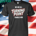 We Are All Turning Point Charlie Kirk T-shirt