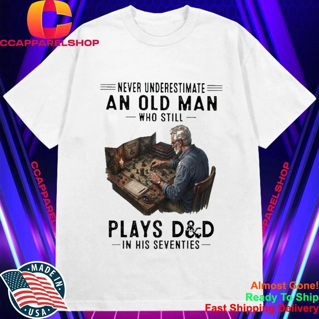 Never Underestimate An Old Man Who Still Play Dd In His Seventies Shirt