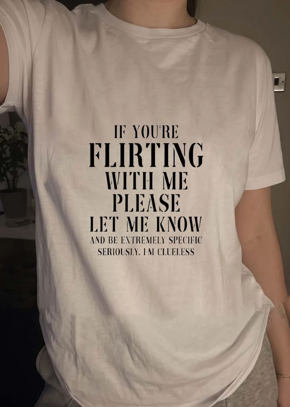 If You Are Flirting with Me Please Let Know and Be Extremely Specific Clueless shirt