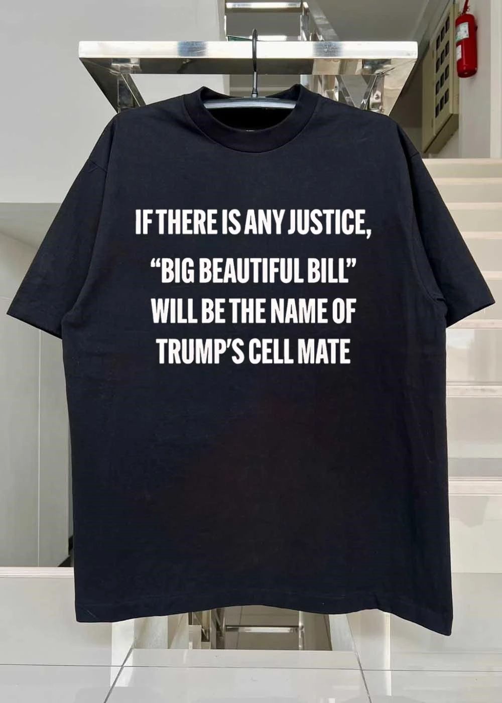 If There Is Any Justice Big Beautiful Bill Will Be The Name Of Trump’s Cell Mate shirt