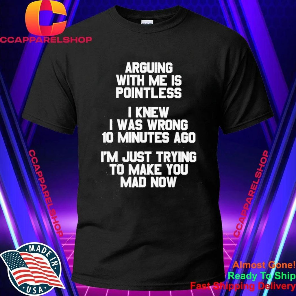 Arguing With Me Is Pointless Funny Saying Shirt