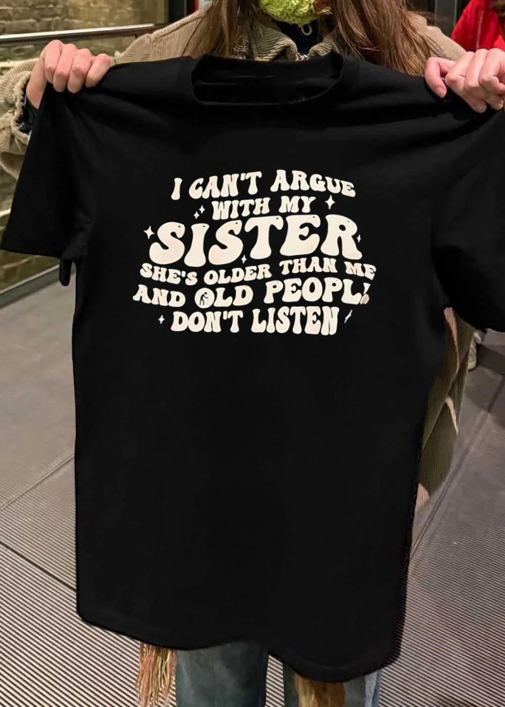 I Can’t Argue with my Sister She’s Older than me and Old People Don’t Listen Shirt