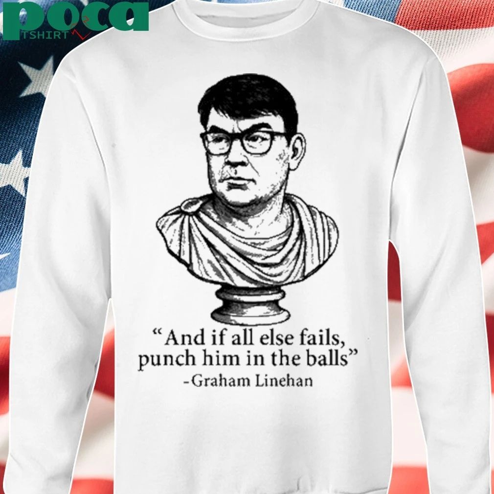 And If All Else Fails Punch Him In The Balls Graham Linehan T-shirt