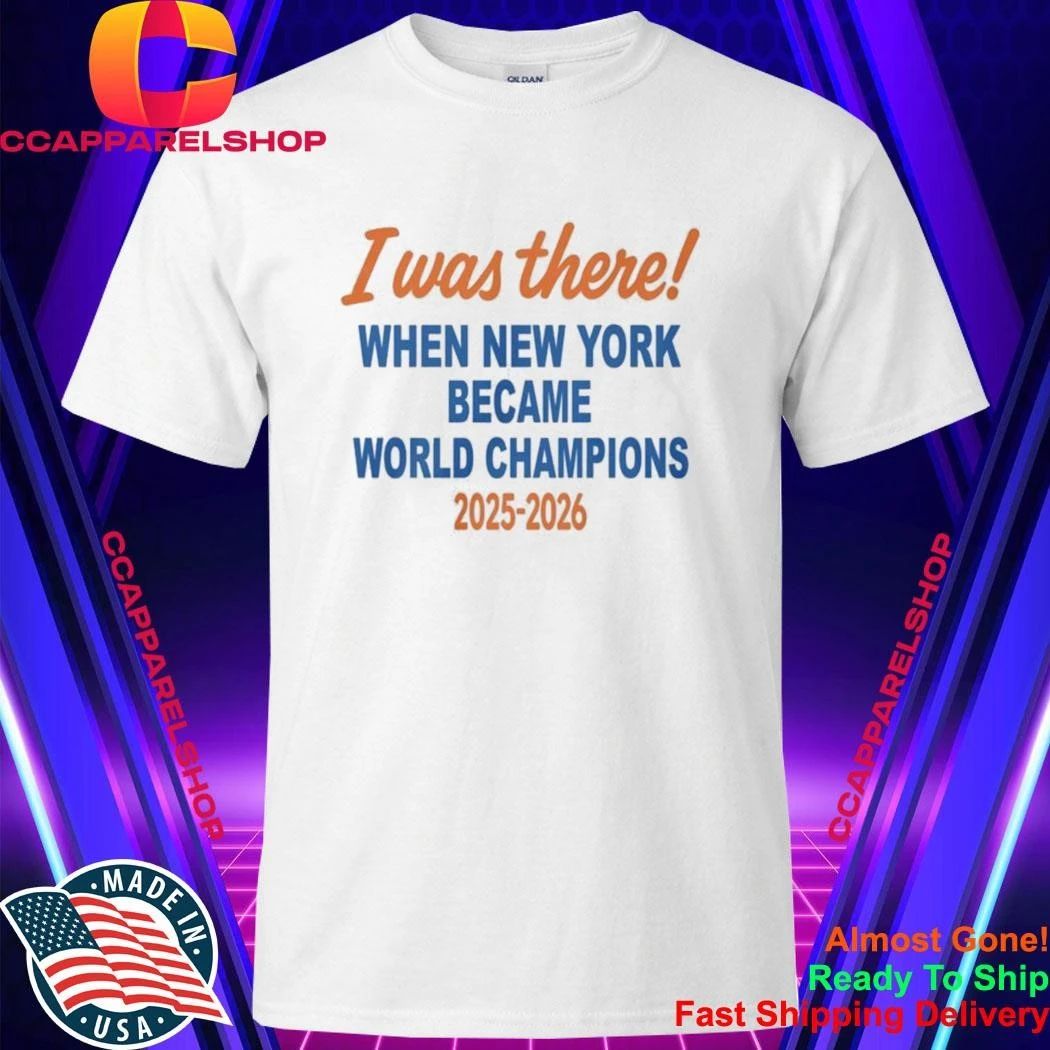 I Was There When New York Became World Champion 2025 2026 Shirt