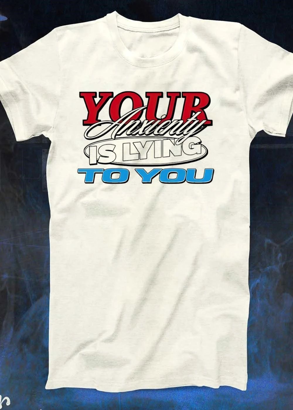 Your Anxiety Is Lying To You T-Shirt