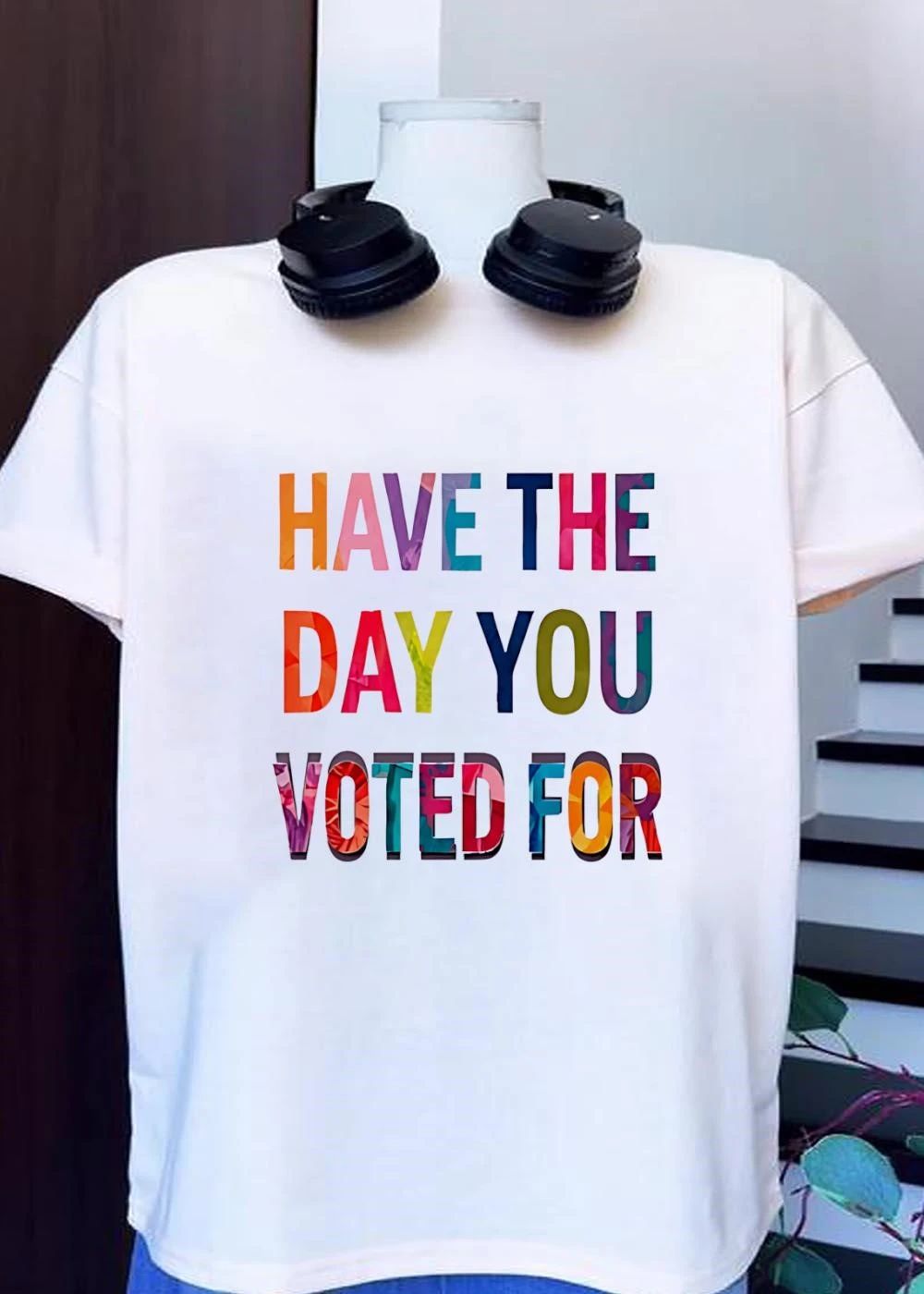 Have the Day You Voted for T-Shirt