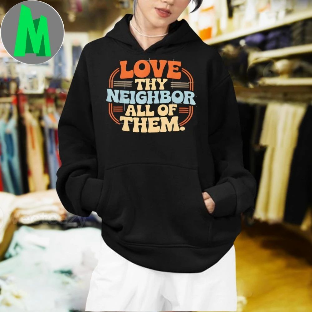 Original Love Thy Neighbor All Of Them Shirt