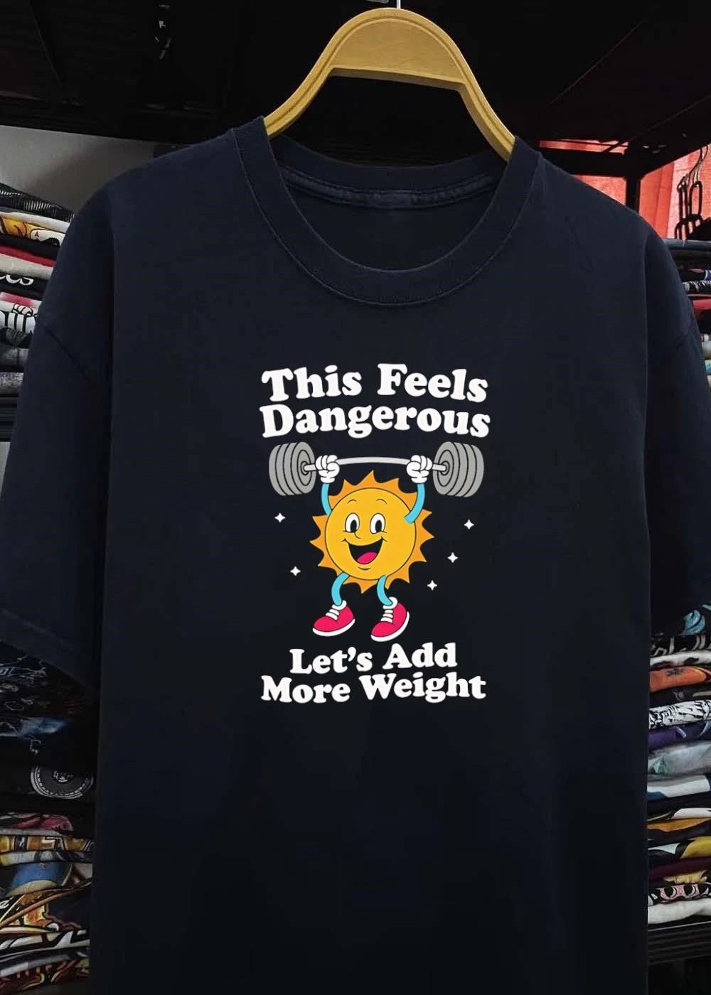 Weightlifter Motivation This Feels Dangerous Let’s Add More Weight T-Shirt