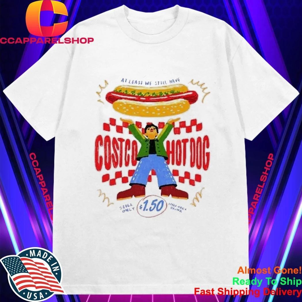 At Lease We Still Have Costco Hot Dog 1.50 Shirt