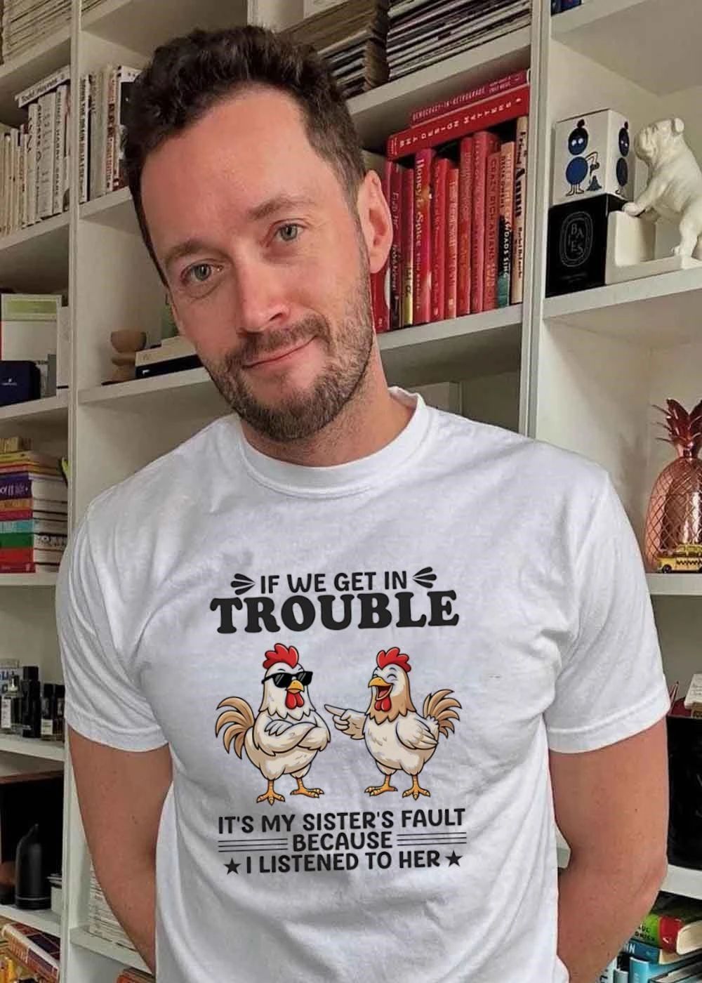 Funny Chicken Sibling Blame Shirt If We Get In Trouble It Is My Sister’s Fault Because I Listened To Her T-Shirt