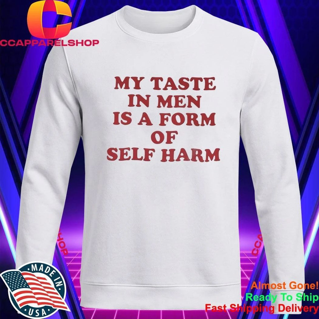 My Taste in Men Is a Form of Self Harm Shirt