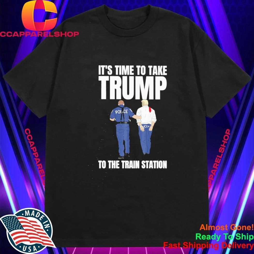 It’s Time To Take Trump To The Train Station Shirt