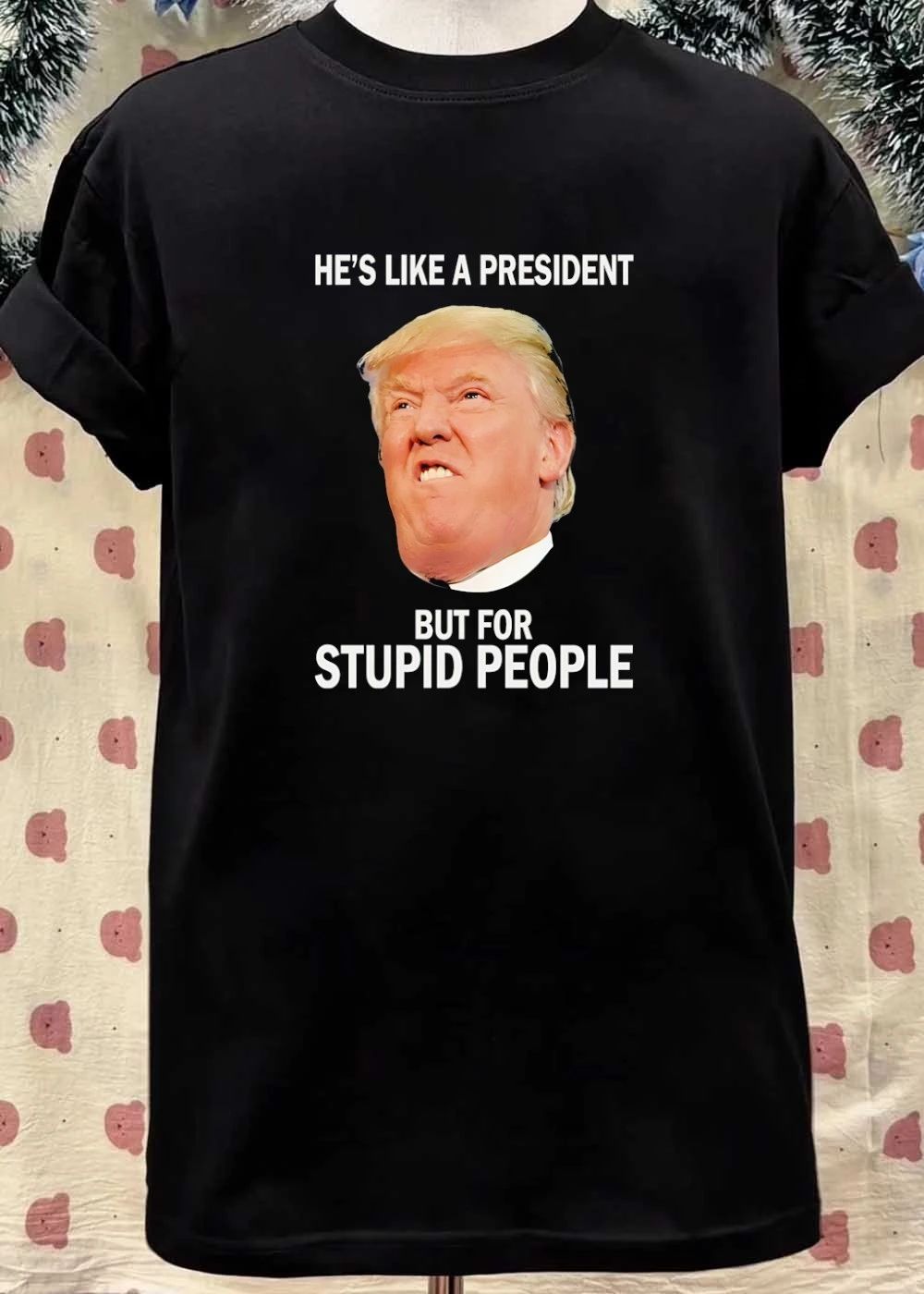 Anti-Trump He’s Like a President But for Stupid People shirt