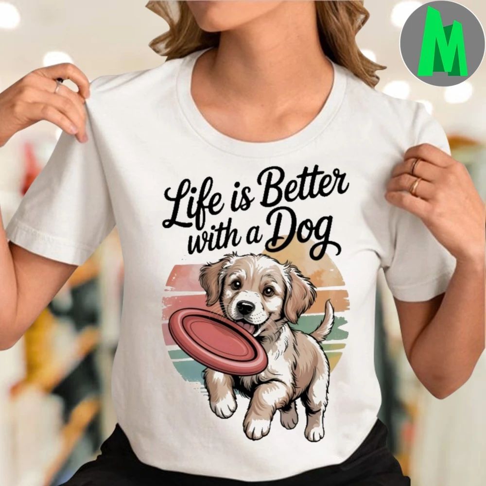 Life Is Better With A Dog Shirt