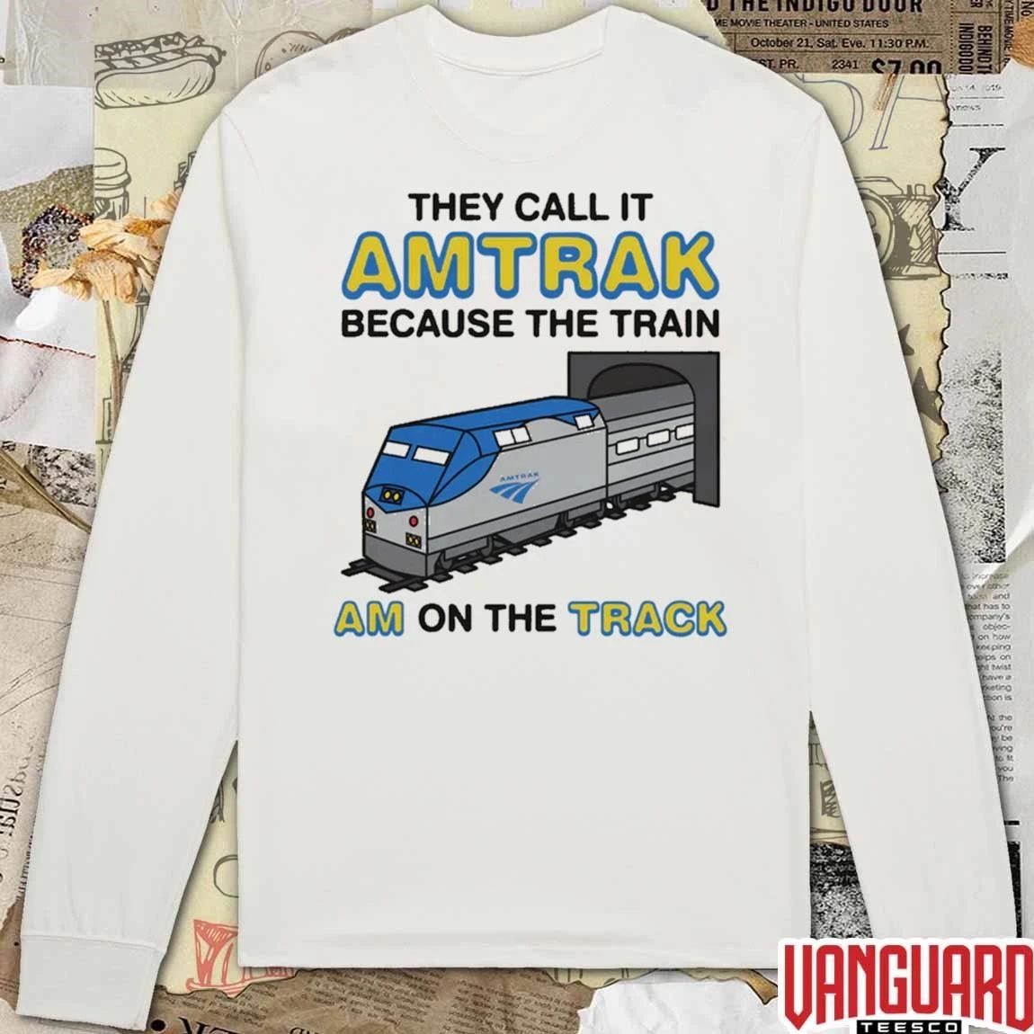 They Call It Name Because The Train Am On The Track t-shirt