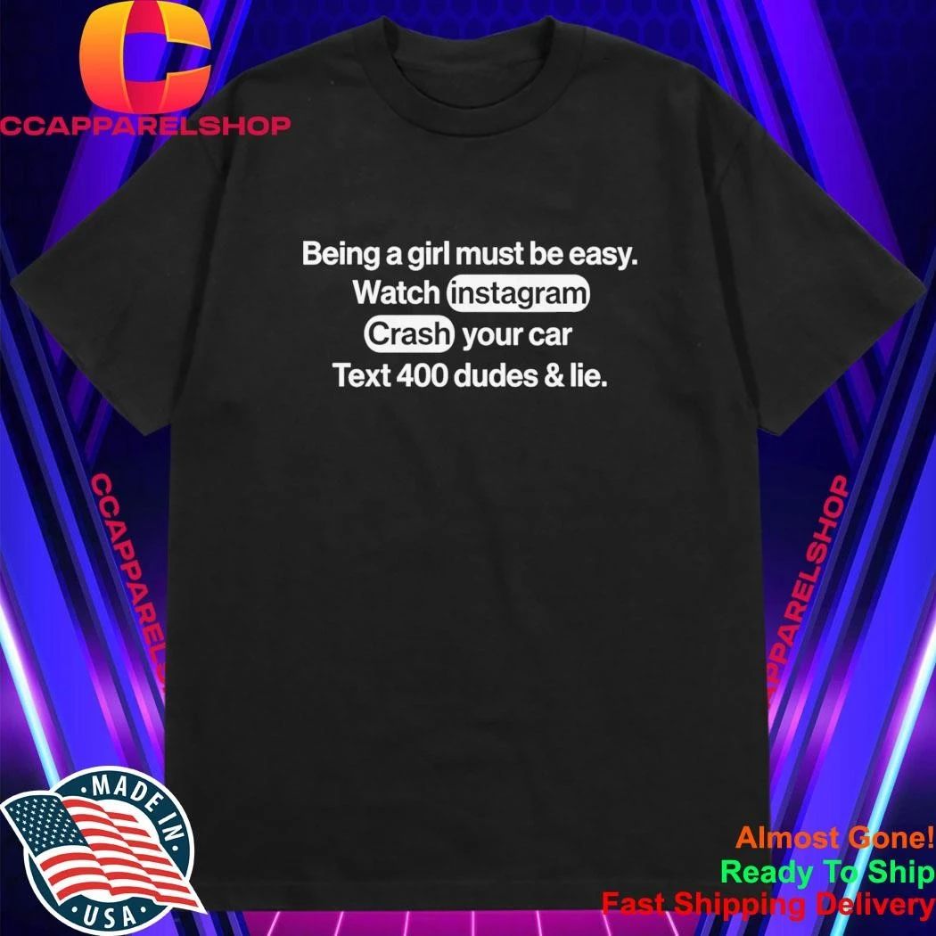 Being A Girl Must Be Easy Watch Instagram Crash Your Car Shirt