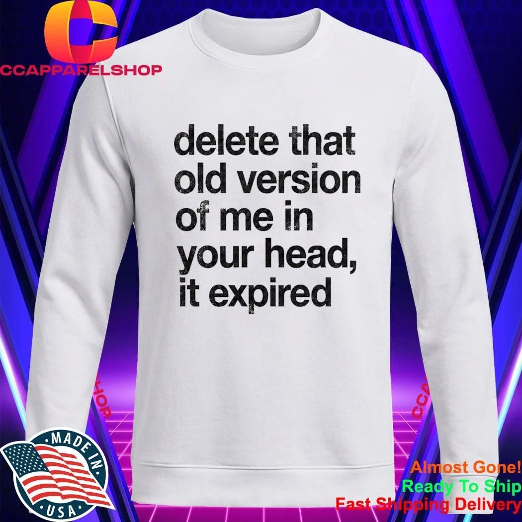Delete That Old Version Of Me In Your Head It Expired Shirt