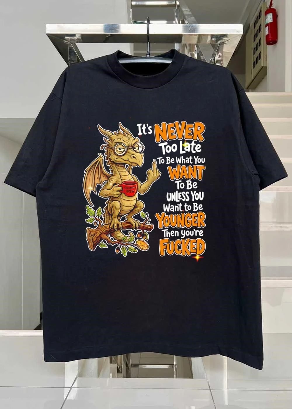 Funny Dragon Apparel It Is Never Too Late To Be What You Want Unless You Are Younger Then You Are Fucked Shirt