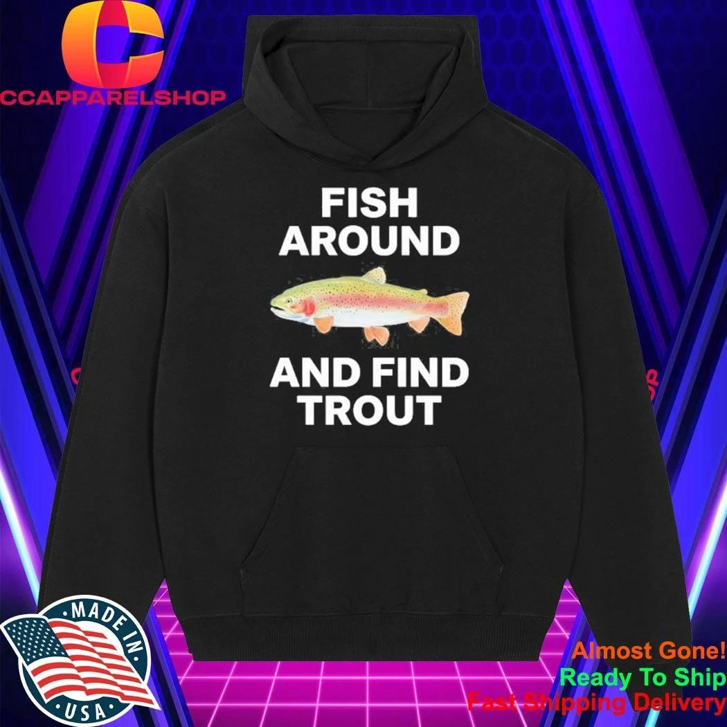Fish Around and Find Trout fishing angler Shirt