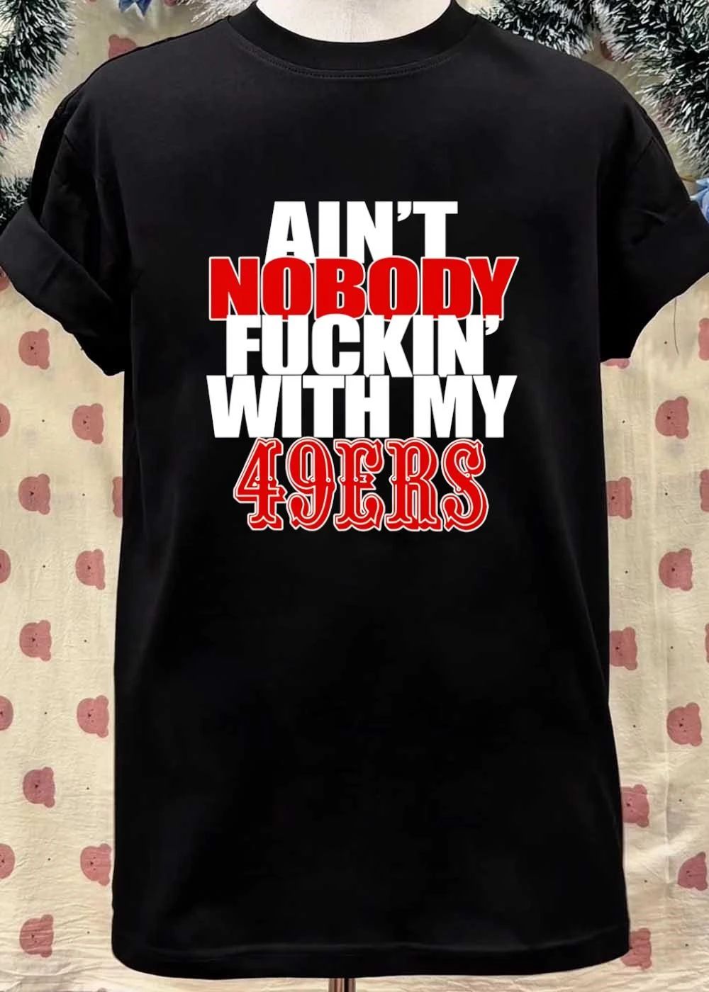 Ain’t Nobody Fucking With My 49ers Shirt