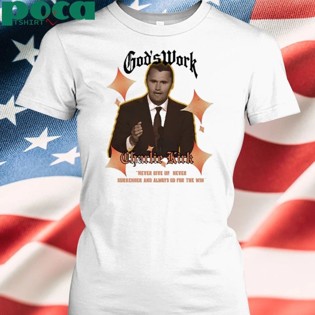 God’s Work Charlie Kirk never give up never surrender and always go for the win T-shirt