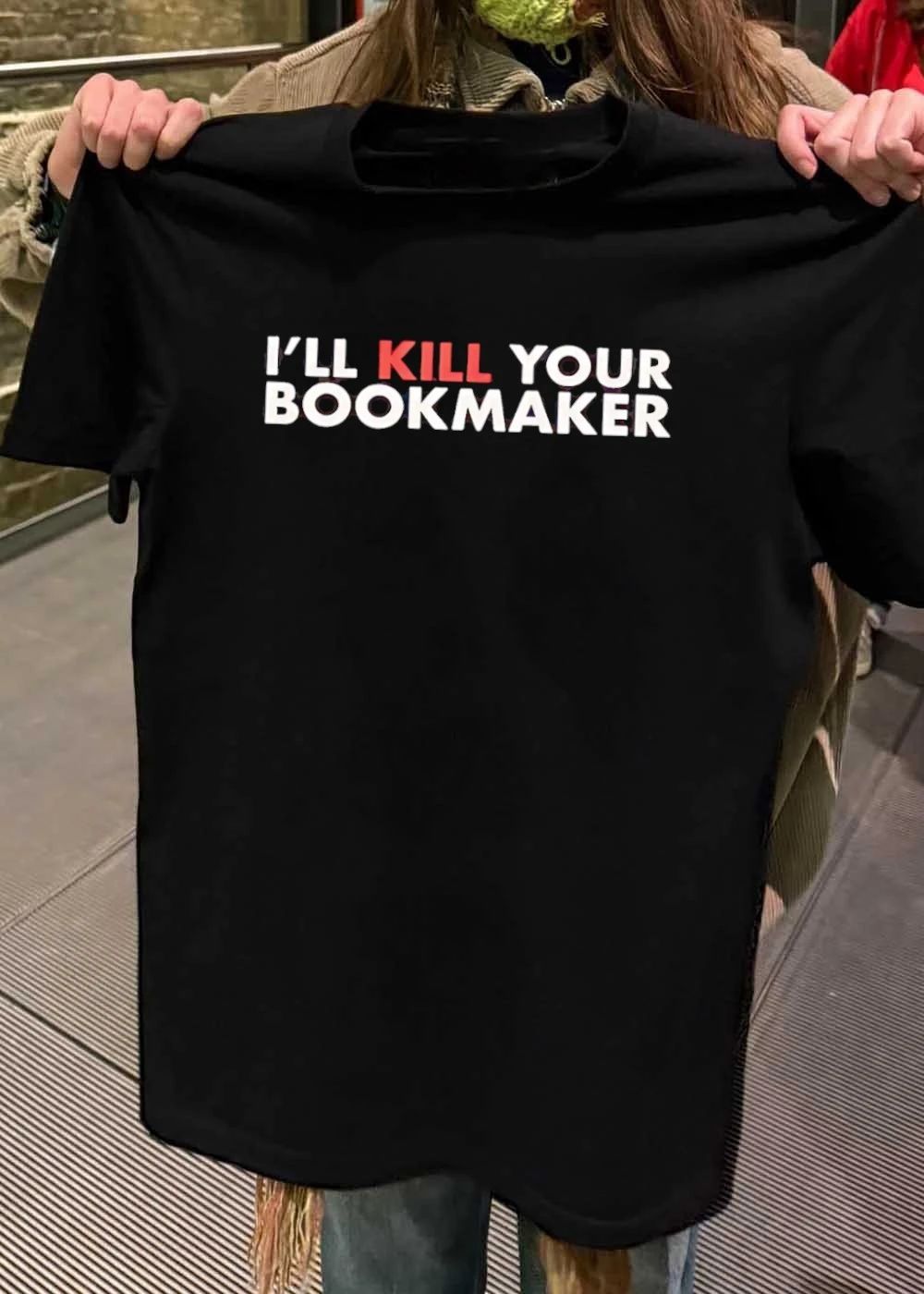 I’ll Kill Your Bookmaker T-Shirt