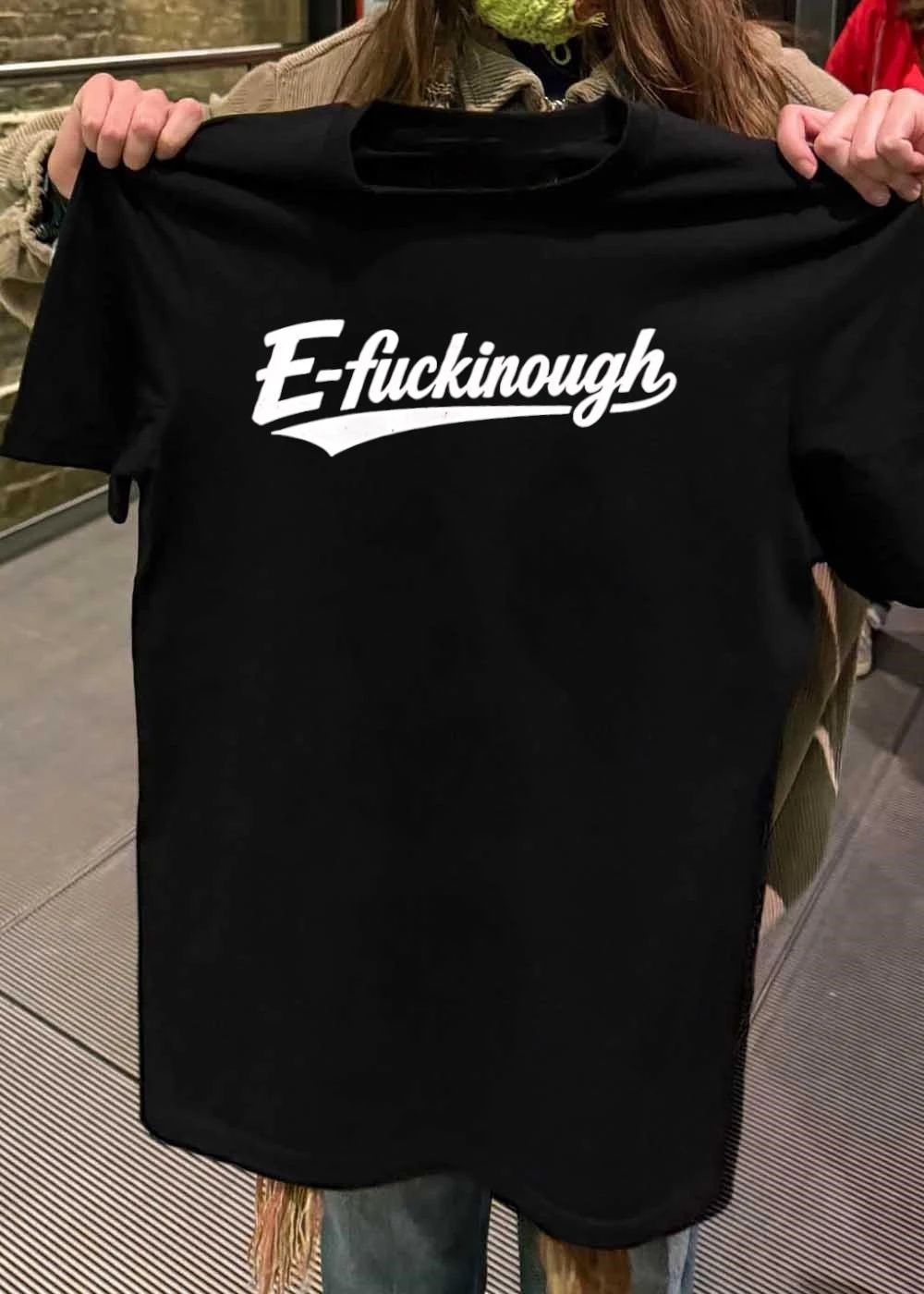 E-fuckinough T-Shirt